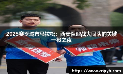 2025赛季城市马拉松：西安队迎战大同队的关键一役之夜