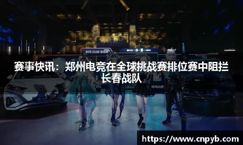 赛事快讯：郑州电竞在全球挑战赛排位赛中阻拦长春战队
