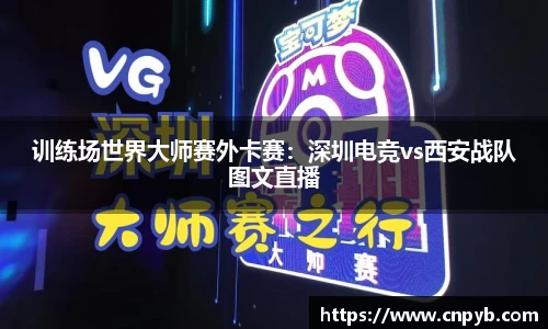 训练场世界大师赛外卡赛：深圳电竞vs西安战队图文直播
