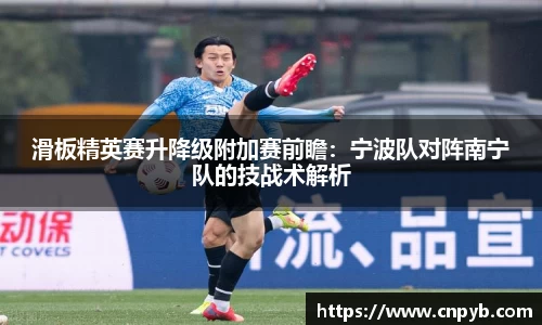 滑板精英赛升降级附加赛前瞻：宁波队对阵南宁队的技战术解析