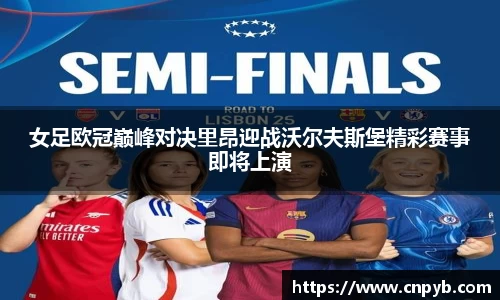 女足欧冠巅峰对决里昂迎战沃尔夫斯堡精彩赛事即将上演